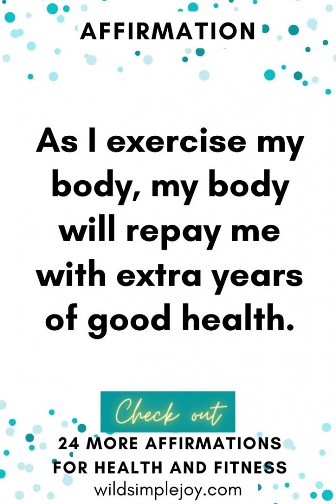 as I exercise my body, my body will repay me with extra years of good health affirmations