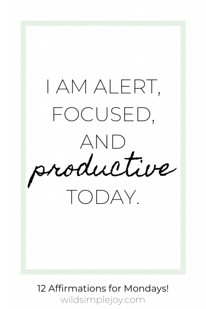 I am alert, focused, and productive today.