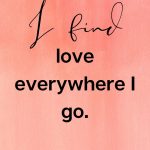 I find love everywhere I go Affirmations for finding love