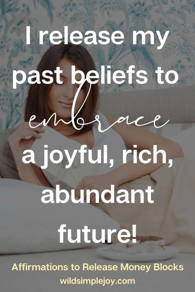 Money Affirmation: I release my past beliefs to embrace a joyful, rich, abundant future.