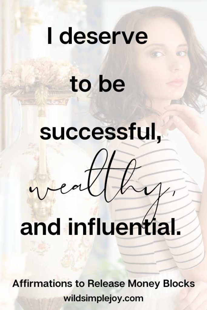 I deserve to be successful, wealthy and influential.