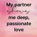 My Partner shows me deep, passionate love