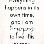 Everything happens in its own time, and I am happy to live this journey. Spiritual Enlightenment Affirmation