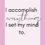 I accomplish everything I set my mind to. Morning Motivational Affirmations