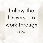 I allow the Universe to work through me. Spiritual Affirmations for Awakening and Healing