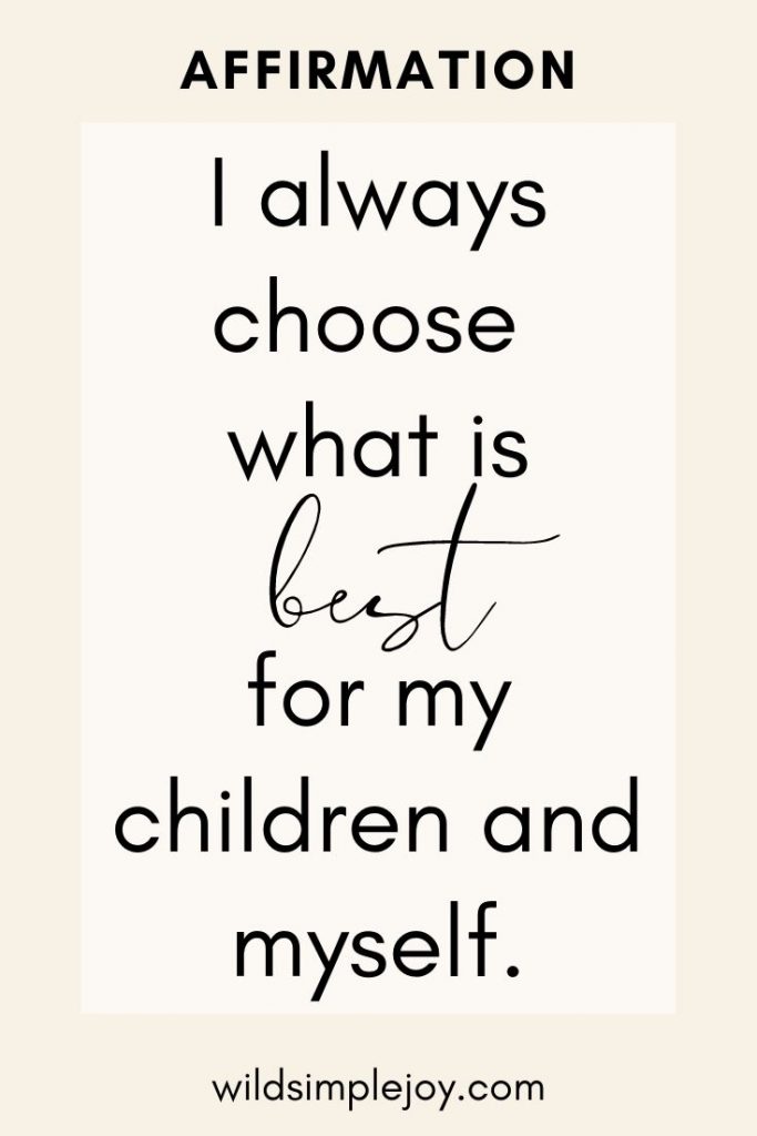 I always choose what is best for my children and myself.