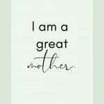 Affirmation: I am a great mother.