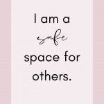 Affirmation: I am a safe space for others.