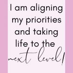 I am aligning my priorities and taking life to the next level!