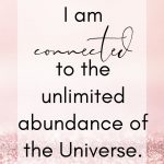 I am connected to the unlimited abundance of the Universe. Affirmation for Spiritual Healing.