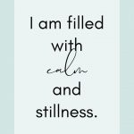 Affirmation: I am filled with calm and stillness.