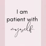 Affirmation: I am patient with myself.