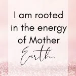 I am rooted in the energy of Mother Earth.