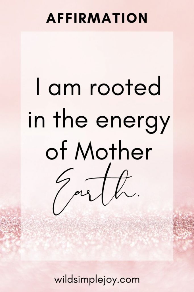I am rooted in the energy of Mother Earth.