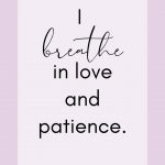 Affirmation: I breathe in love and patience.