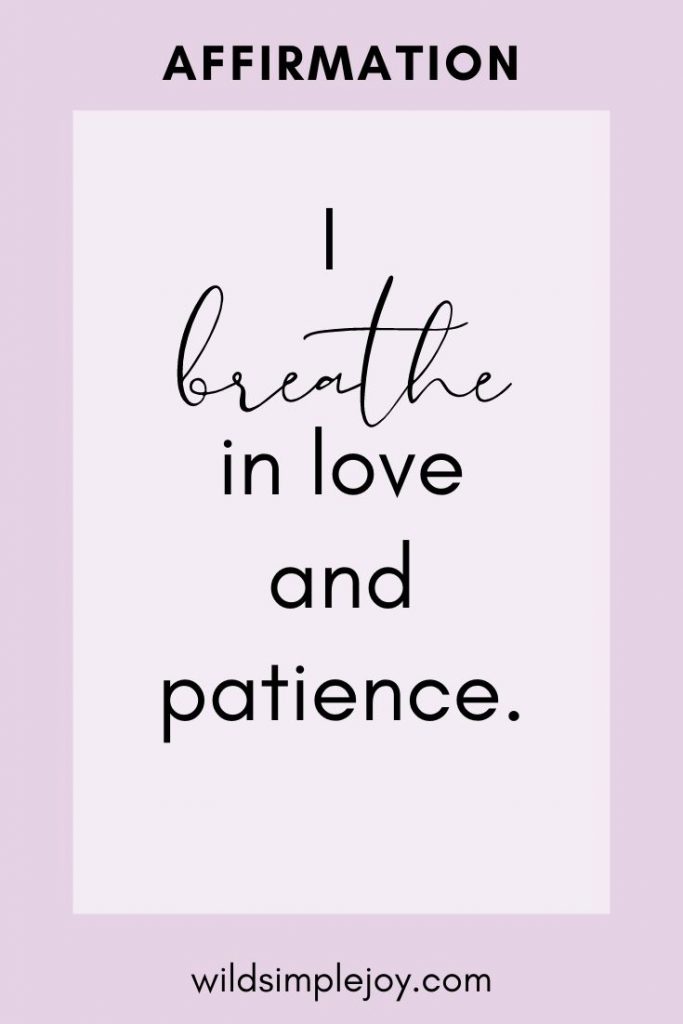 Affirmation: I breathe in love and patience.