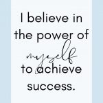 I believe in the power of MYSELF to achieve success. Motivational Affirmations