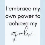 I embrace my own power to achieve my goals. Affirmations for Achievement