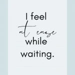 Affirmation: I feel at ease while waiting.