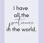 Affirmation: I have all the patience in the world