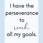 I have the perseverance to reach all my goals. Affirmations for Achievement