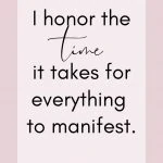 Affirmation: I honor the time it takes for everything to manifest.