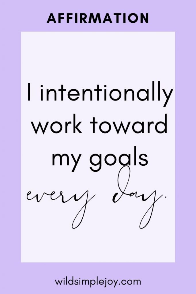 I intentionally work toward my goals every day.