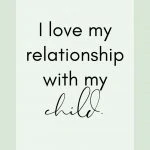 Affirmation: I love my relationship with my child.