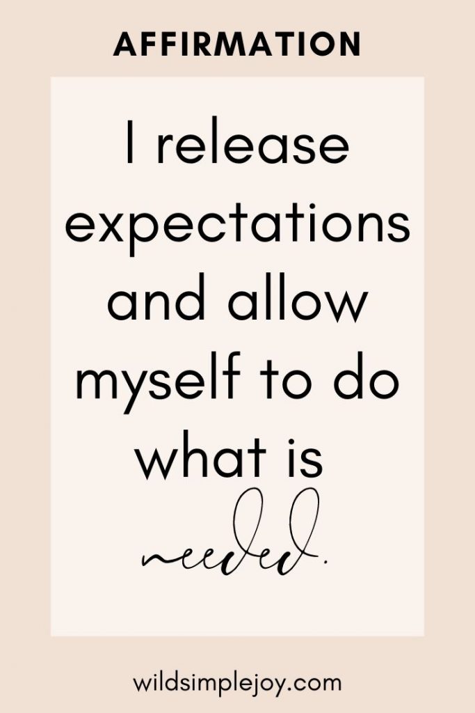 Affirmation: I release expectations and allow myself to do what is needed.