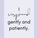 Affirmation: I respond gently and patiently.