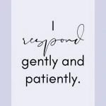 Affirmation: I respond gently and patiently.