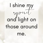 I shine my spirit and light on those around me.