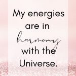 My energies are in harmony with the Universe.