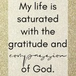 My life is saturated with the gratitude and compassion of God. Positive Affirmations for Spiritual Healing
