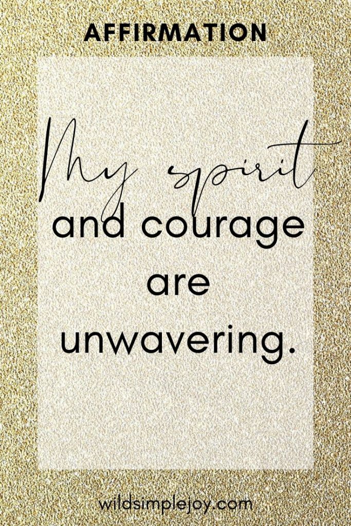 My spirit and courage are unwavering.
