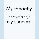 My tenacity ensures my success! Success Affirmations