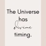 Affirmation: The Universe has divine timing.