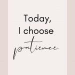 Affirmation: Today, I choose patience.