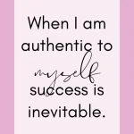 When I am authentic to myself, success is inevitable. Success affirmations for motivation
