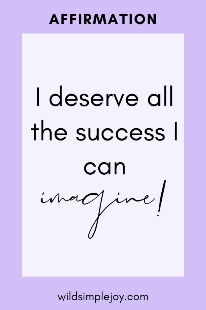 I deserve all the success I can imagine. Success Affirmations