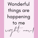 Wonderful things are happening to me right now! Morning Motivational Affirmations