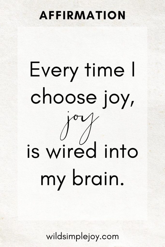 Every time I choose joy, joy is wired into my brain. Dr Joe Dispenza affirmations