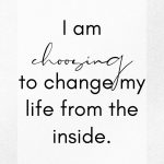 I am choosing to change my life from the inside. Dr Joe Dispenza affirmations