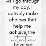 As I go through my day I actively make choices that help me achieve the intention I have set. Dr Joe Dispenza affirmations