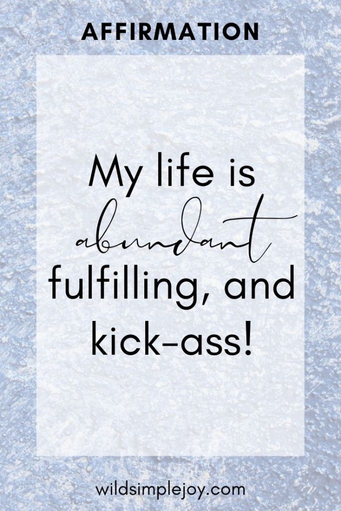 My life is abundant, fulfilling, and kick-ass! New Year Resolution Affirmations