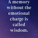 A memory without the emotional charge is called wisdom Dr. Joe Dispenza Quotes