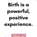 Birth is a powerful, positive experience