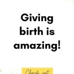 Giving birth is amazing!