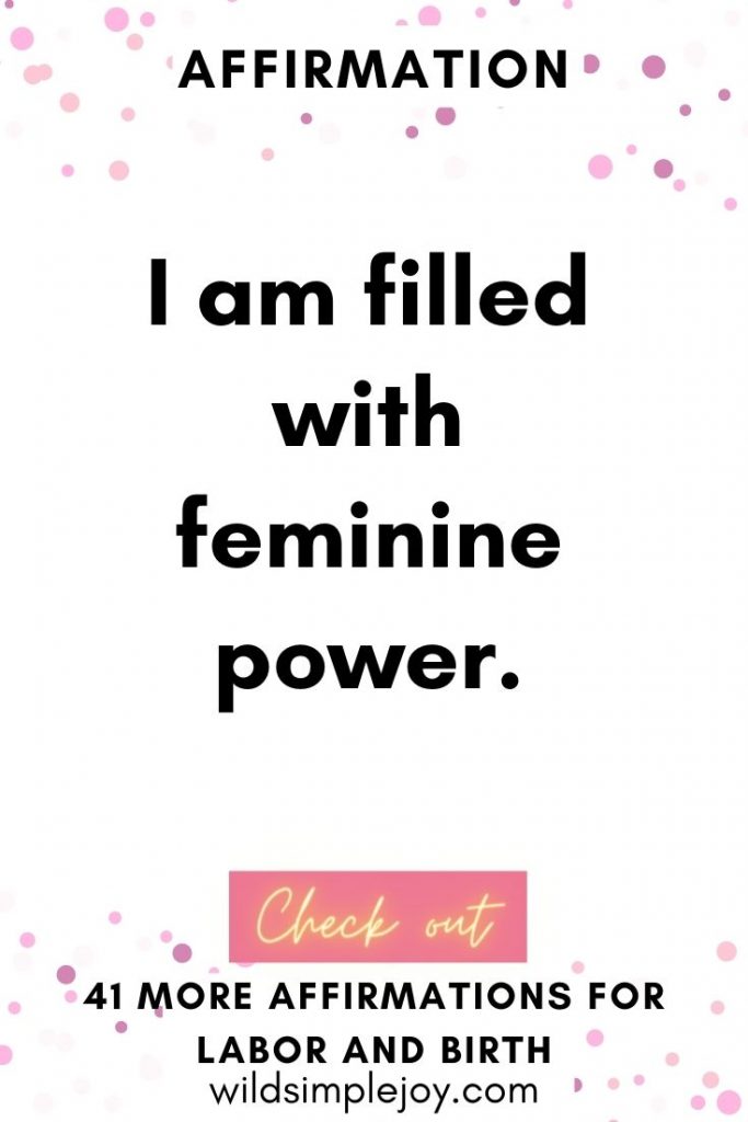 I am filled with feminine power. Birth Affirmations