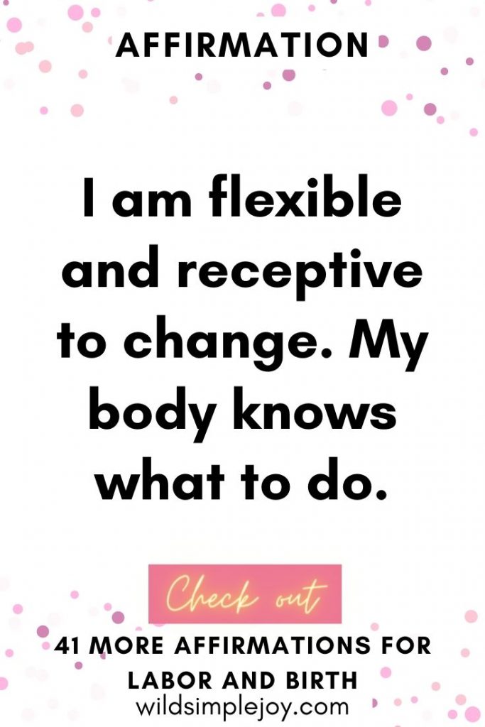 I am flexible and receptive to change. My body knows what to do. Birth Affirmations